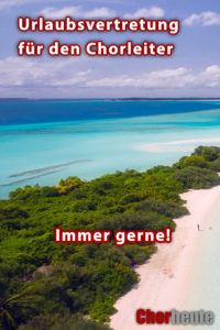 Nicht jeder Chor macht in den Ferien eine Pause. Warum sich eine Urlaubsvertretung für den Chorleiter lohnt
